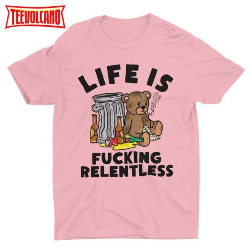 Life Is Fucking Relentless, Funny Tshirt, Cool Graphic Shirt