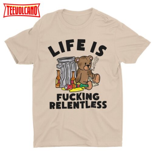 Life Is Fucking Relentless, Funny Tshirt, Cool Graphic Shirt