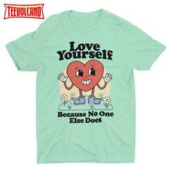 Love Yourself Because No One Else Does, Funny Unisex T-shirt