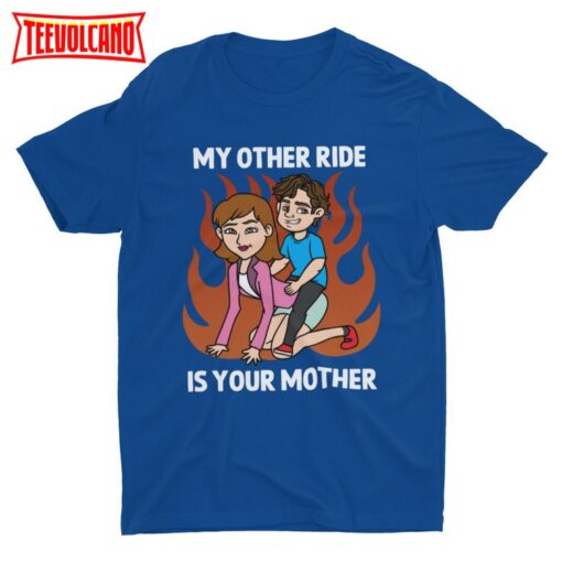 My Other Ride Is Your Mother, Funny Shirt, Weird Shirt, Joke Shirt