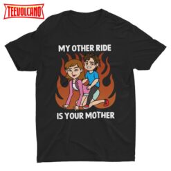 My Other Ride Is Your Mother, Funny Shirt, Weird Shirt, Joke Shirt