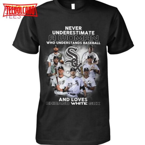 Never Underestimate A Woman Who Understands Baseball And Loves Chicago White Sox T Shirt