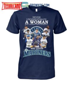 Never Underestimate A Woman Who Understands Baseball And Loves Mariners T Shirt