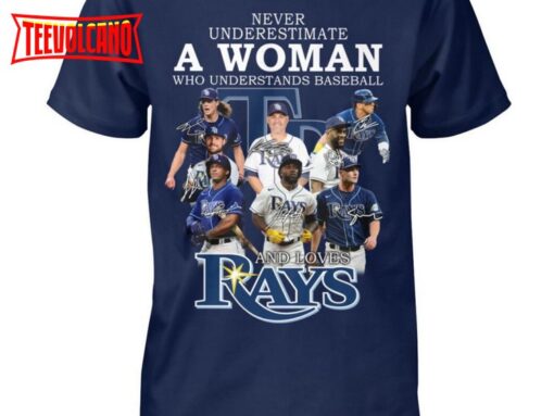 Never Underestimate A Woman Who Understands Baseball And Loves Rays T Shirt