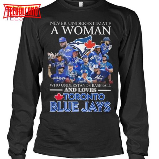 Never Underestimate A Woman Who Understands Baseball And Loves Toronto Blue Jays T Shirt