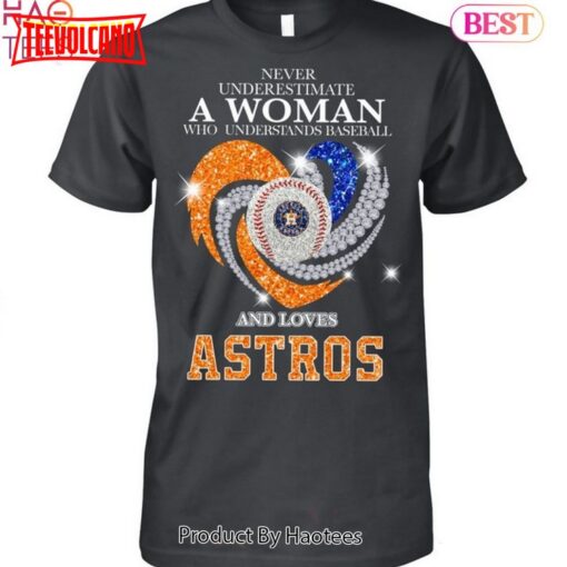 Never Underestimate A Woman Who Understands Baseball Houston Astros 2023 Unisex T-Shirt