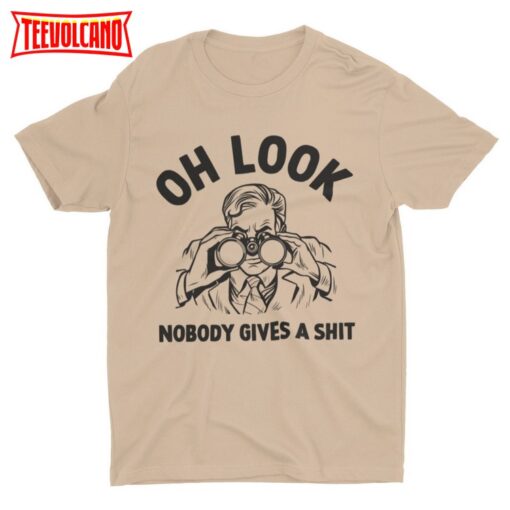 Oh Look Nobody Gives A Shit, Funny Unisex Tshirt, Satire Shirt