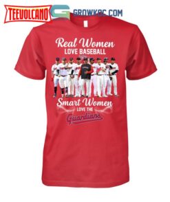 Real Women Love Baseball Smart Women Love The Guardians T Shirt