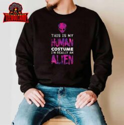 Weird Funny This is My Human Costume I’m Really An Alien T-Shirt