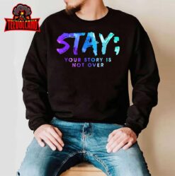 Your Story Is Not Over Stay Suicide Prevention Awareness T-Shirt