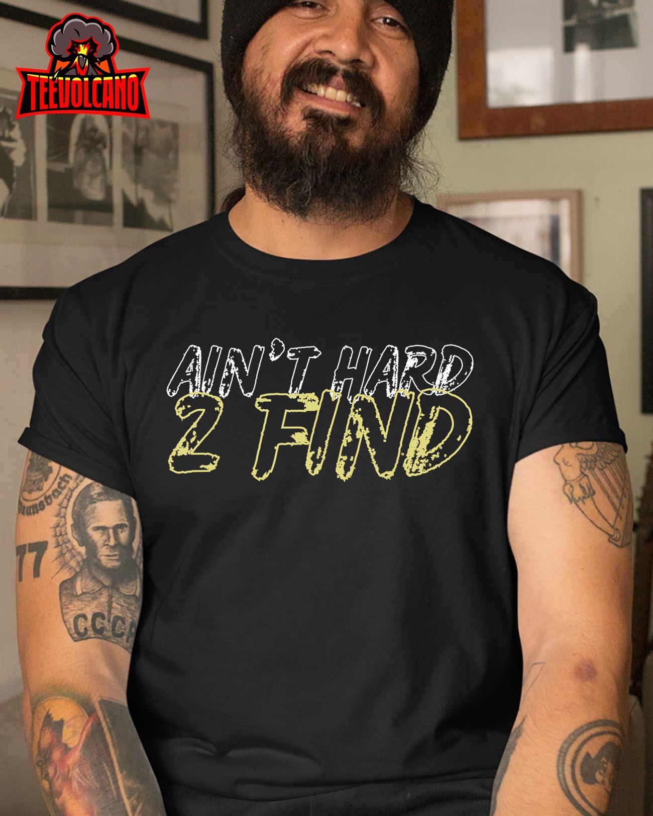 Ain’t hard 2 find Unisex T-Shirt