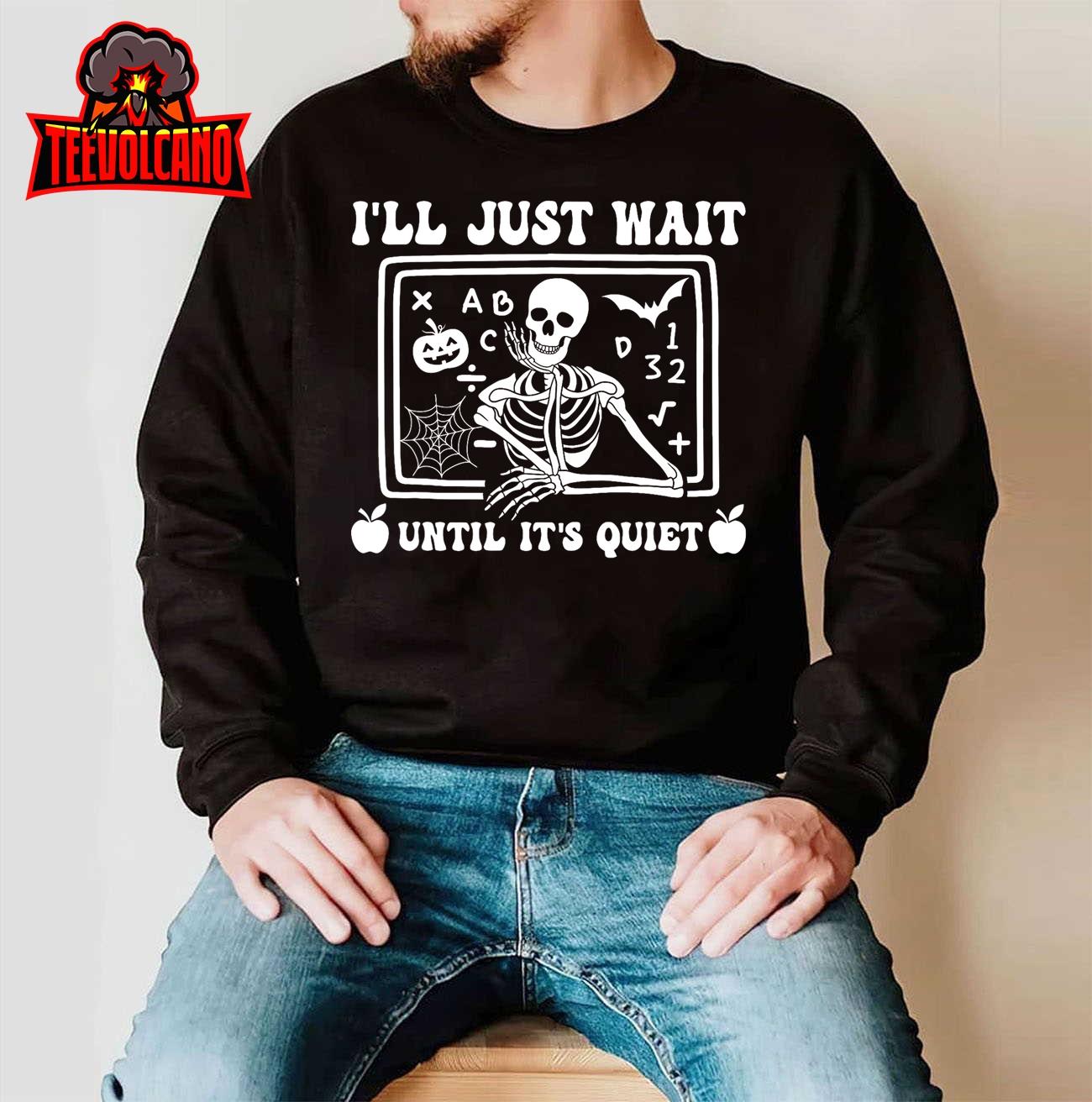 Halloween Teacher I’ll Just Wait Until It’s Quiet T-Shirt