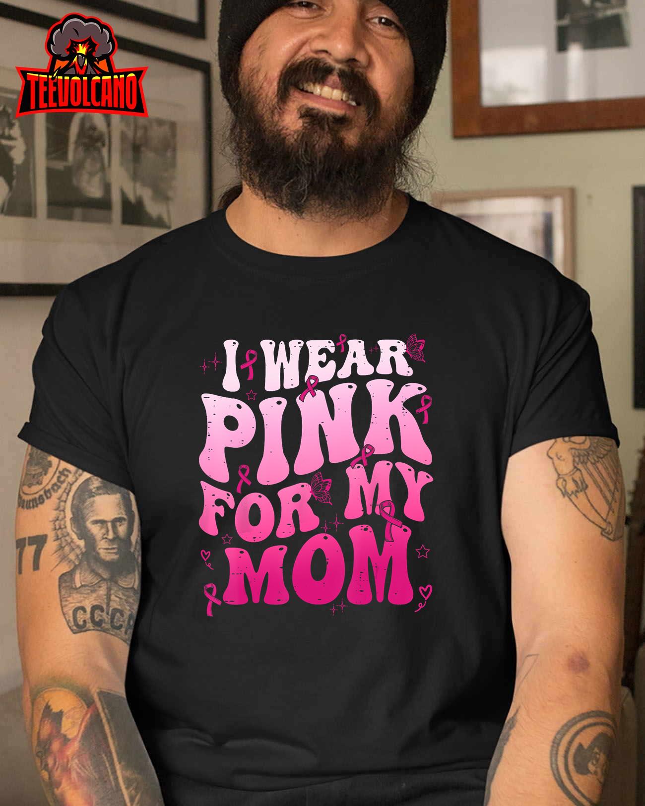 I Wear Pink For My Mom Support Breast Cancer Awareness Unisex T-Shirt