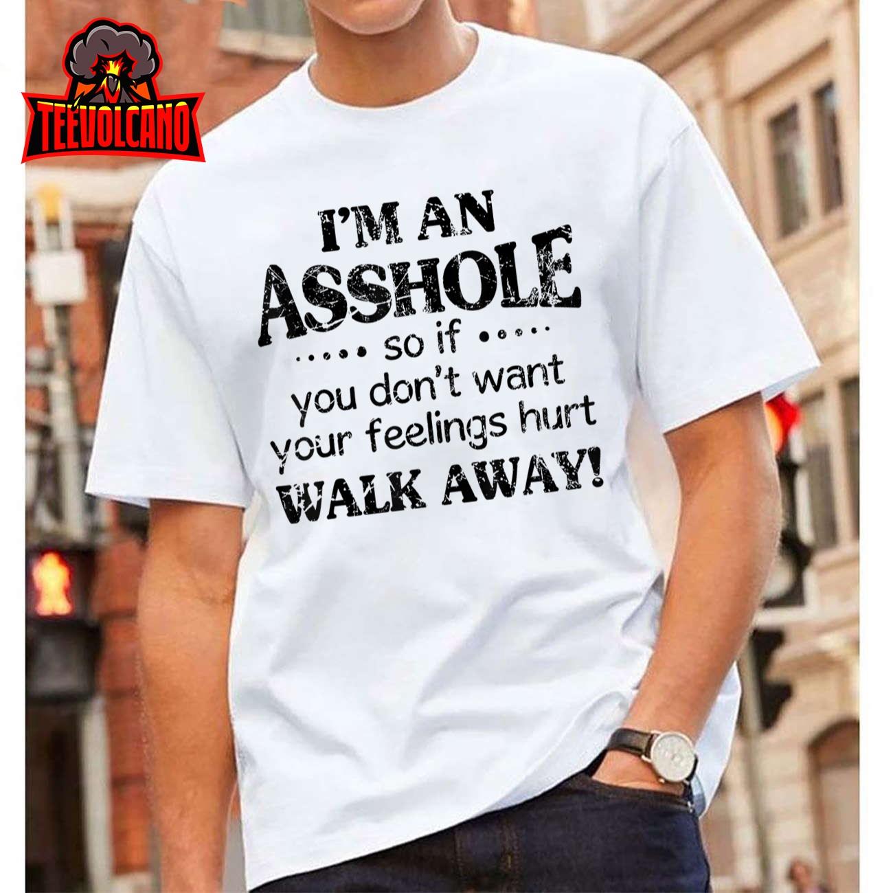 I’m An Asshole So If You Don’t Want Feelings Hurt Walk Away T-Shirt