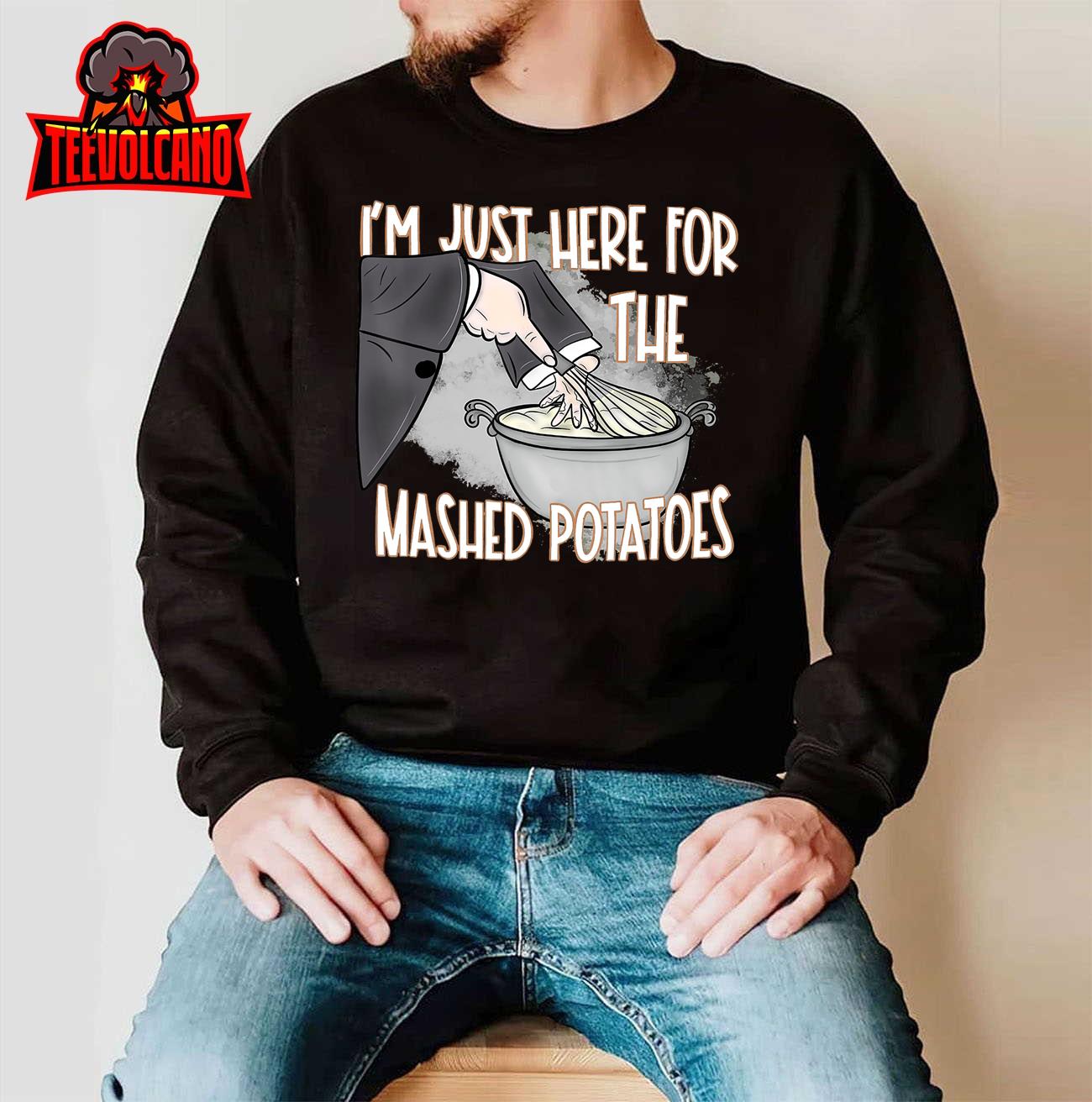 I’m Just Here For The Mashed Potatoes T-Shirt