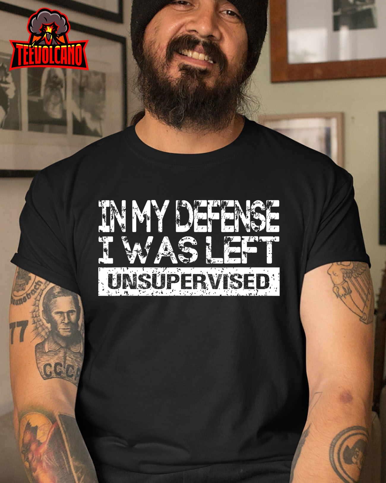 In My Defense I Was Left Unsupervised Cool Funny Unisex T-Shirt