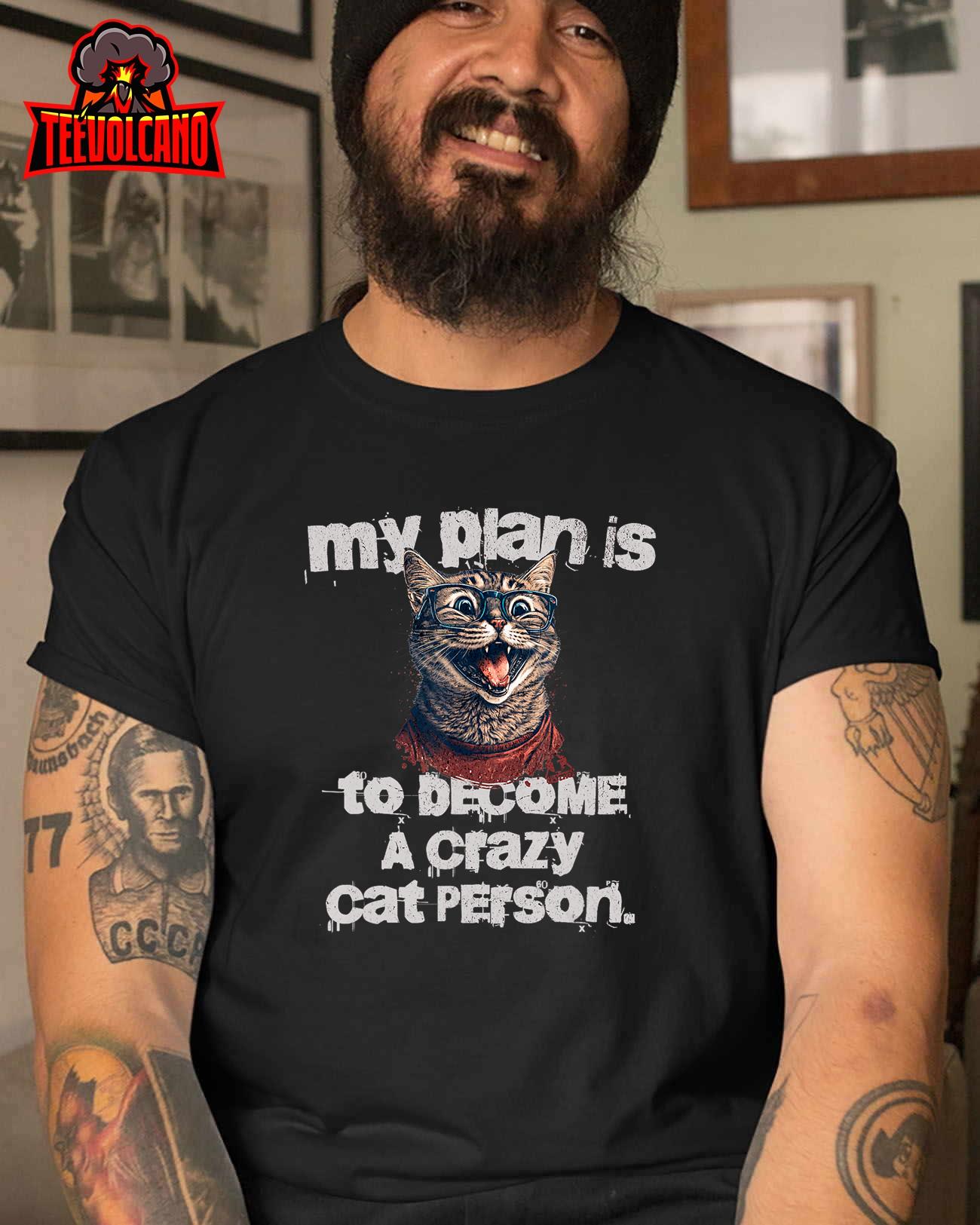 MY PLAN BECOME A CRAZY CAT PERSON Funny Cat and Kitty Design T-Shirt