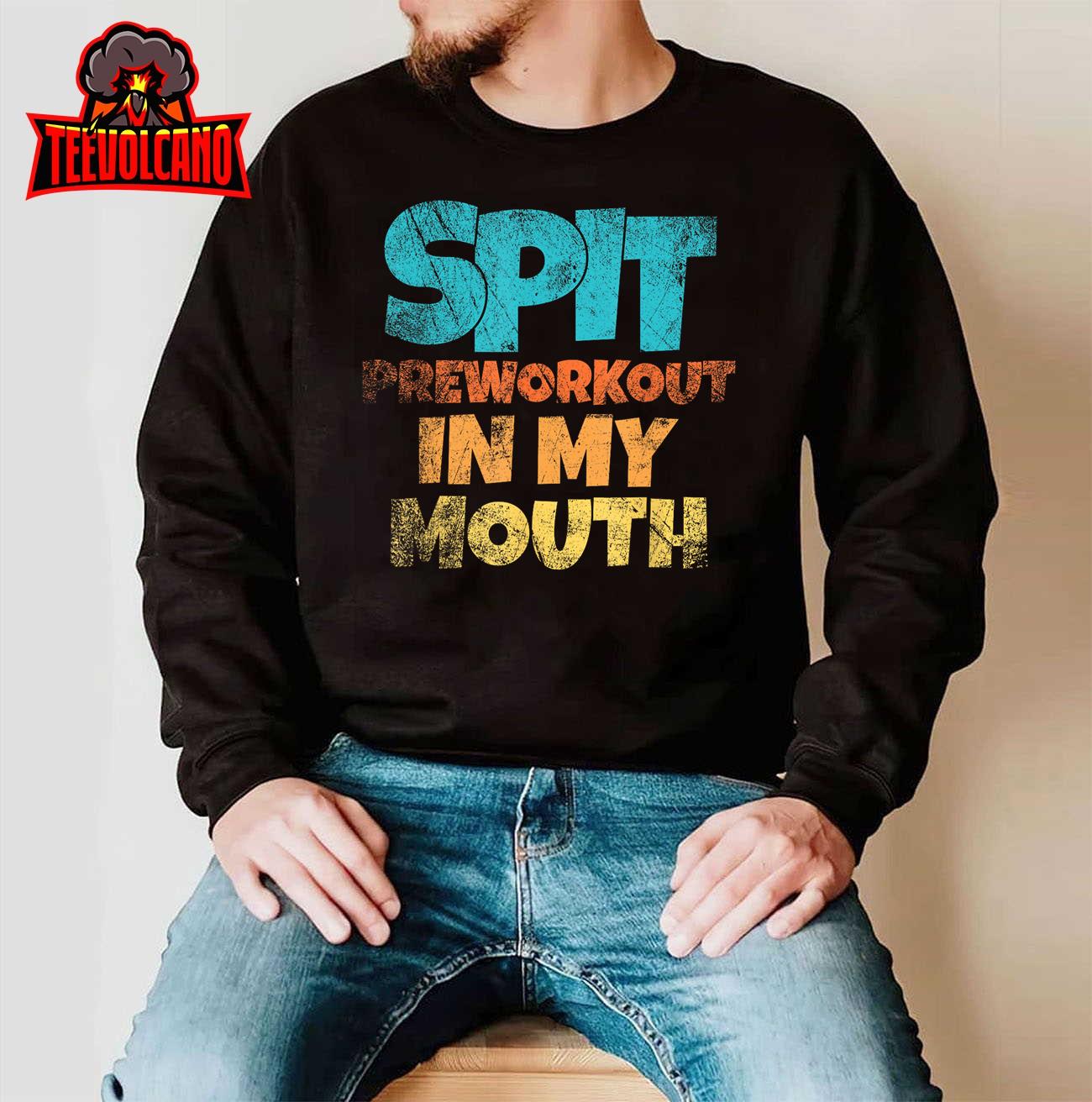 Spit preworkout in my mouth T-Shirt