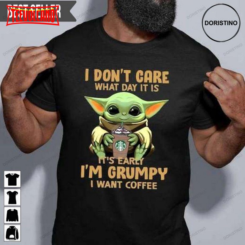 Baby Yoda I Dont Care What Day It Is Its Early Im Grumpy I Want Coffee Shirt