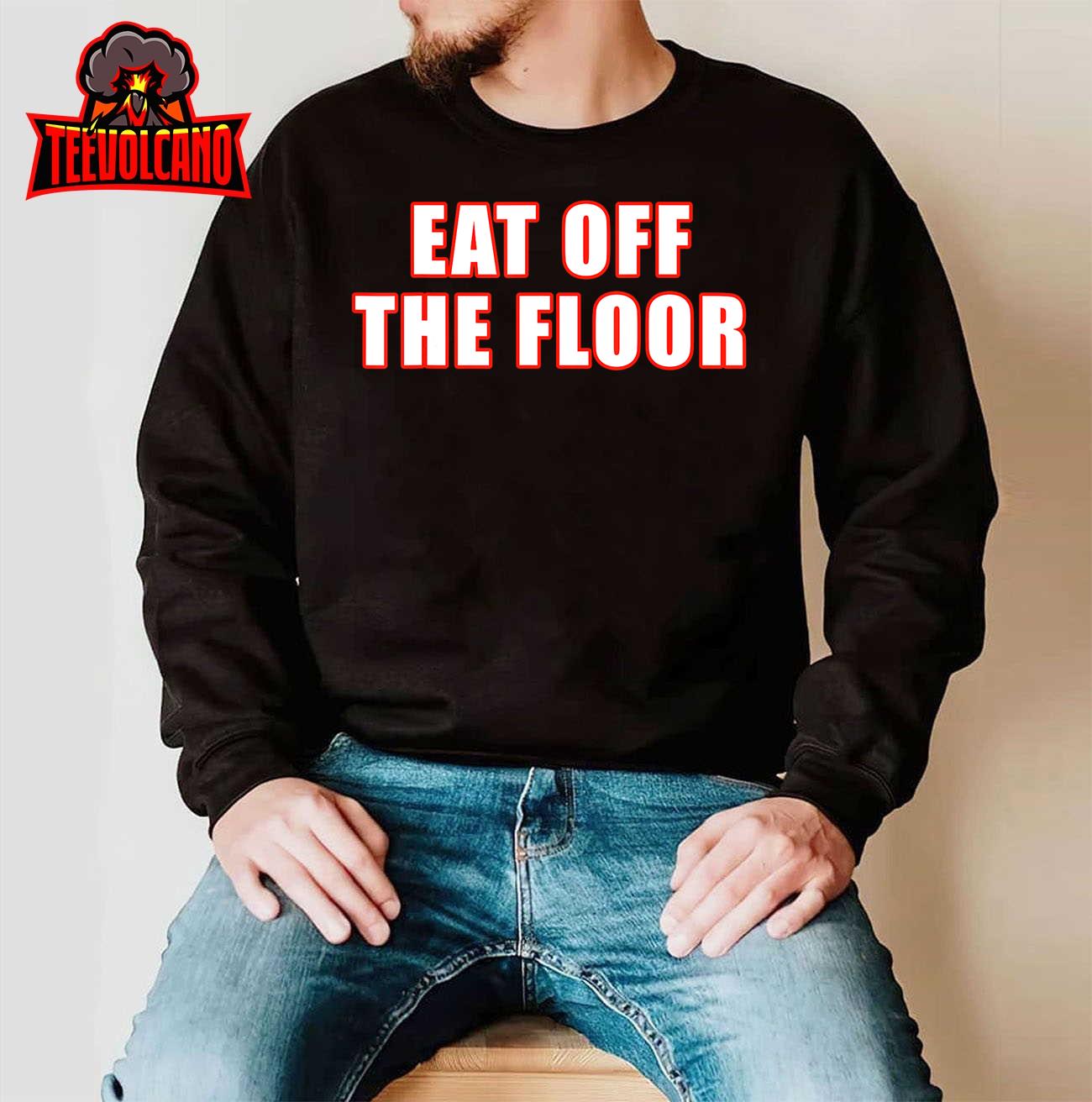 Eat Off The Floor Shirt Funny For Men Women T-Shirt