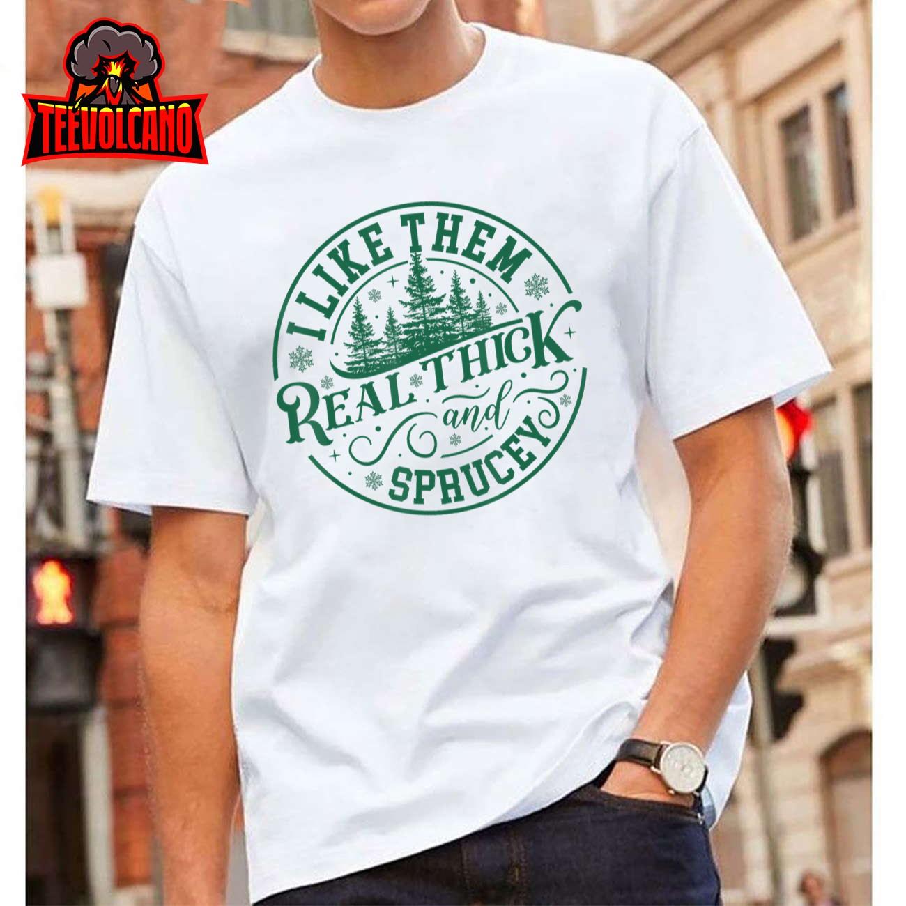 I Like Them Real Thick And Sprucey Christmas Tree Funny T-Shirt