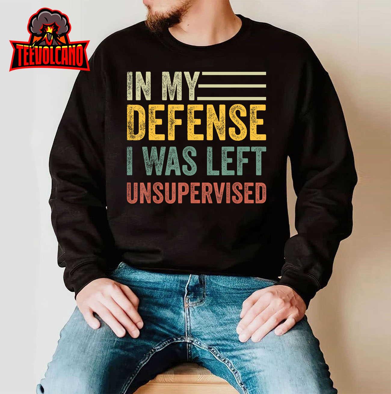 In My Defense I Was Left Unsupervised, Funny sarcastic T-Shirt