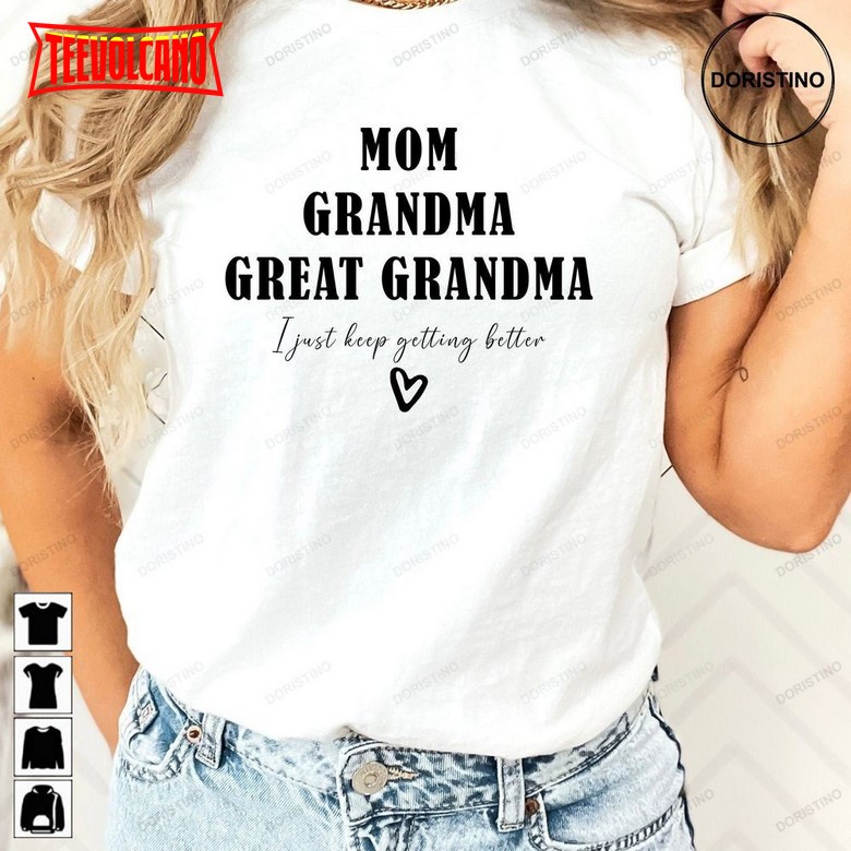 Mom Grandma Great Grandma I Just Keep Getting Better Great Grandma T-shirts