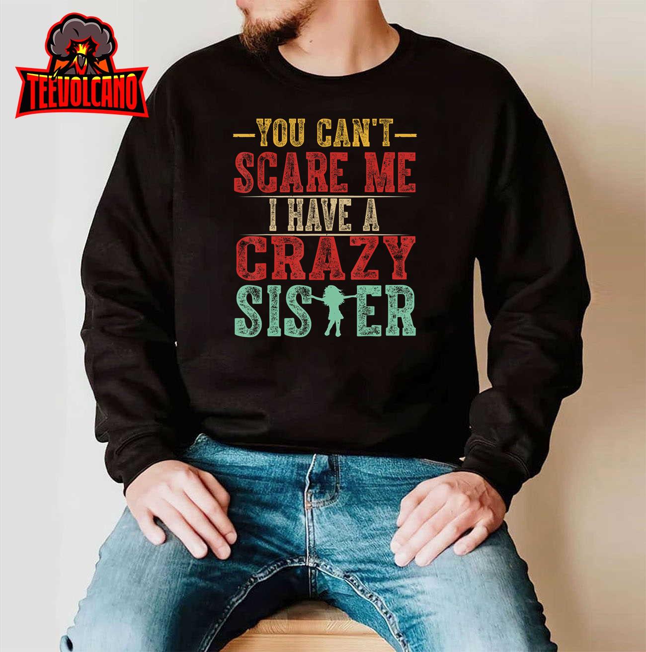 You Can’t Scare Me I Have A Crazy Sister, Funny Brother Gift T-Shirt