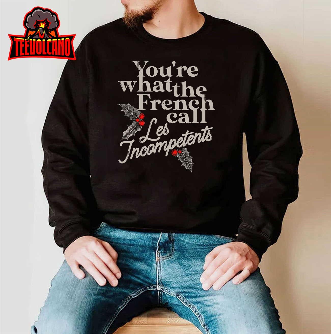 You’re What The French Call Les Incompetents Christmas Funny T-Shirt