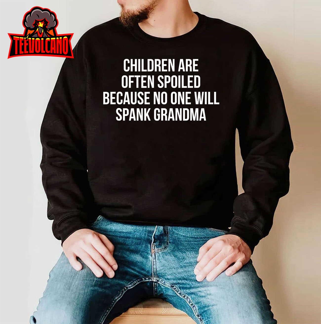 Children Are Often Spoiled Because No One Will Spank Grandma T-Shirt