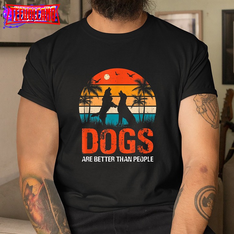 Dogs Are Better Than People T-shirt, Funny Quote Vintage Sweatshirt