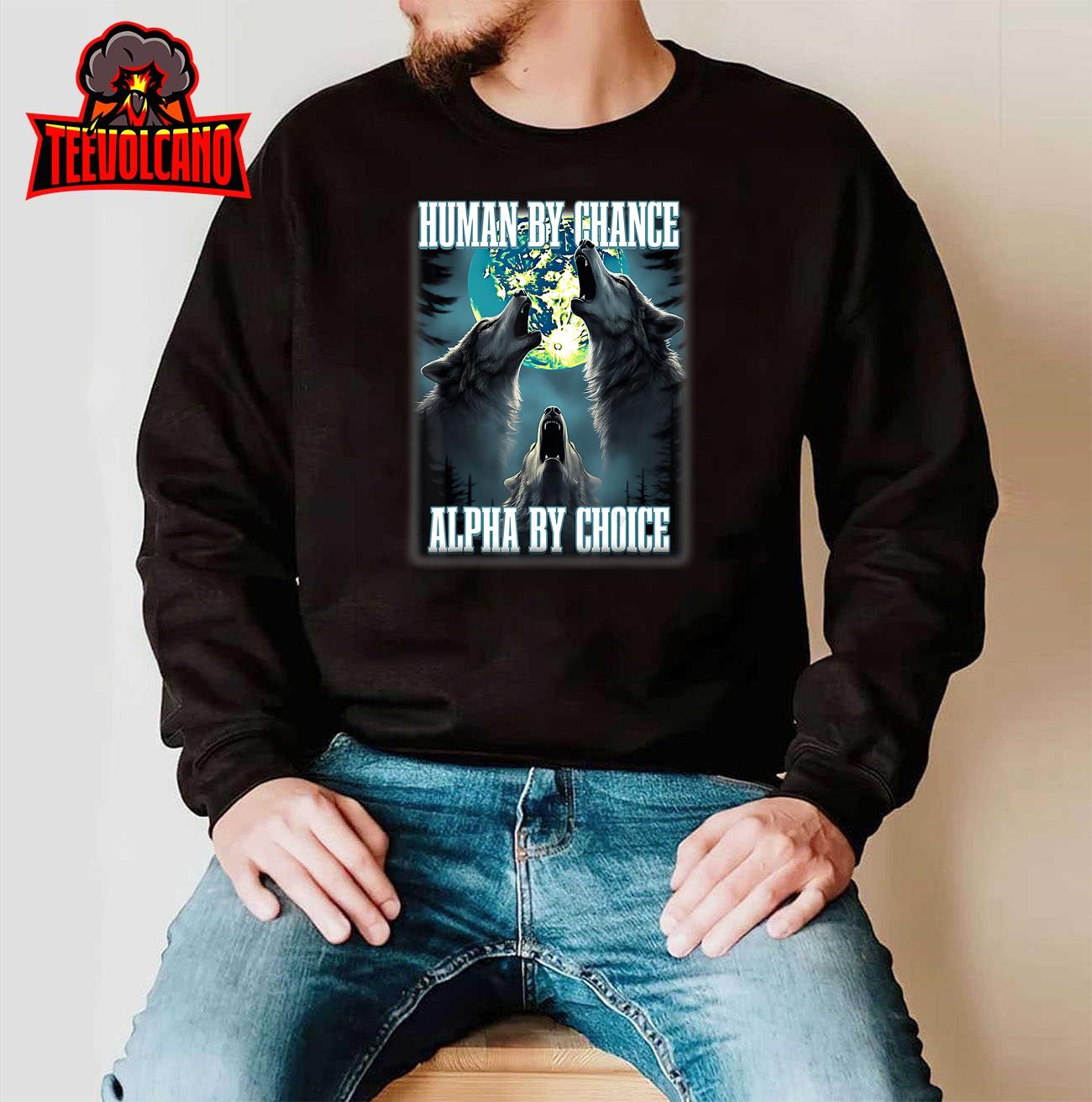 Human By Chance Alpha By Choice Funny Alpha Wolf Meme T-Shirt