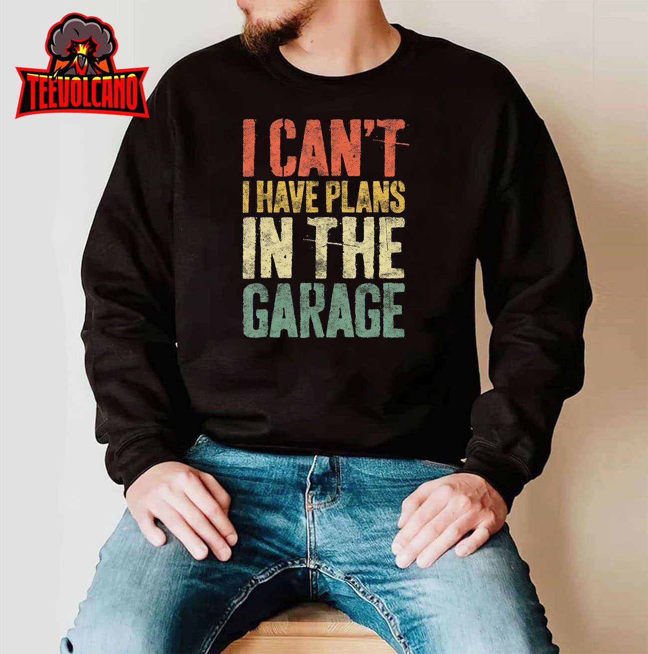 I Can’t I Have Plans In The Garage T-Shirt Mechanic Shirt T-Shirt