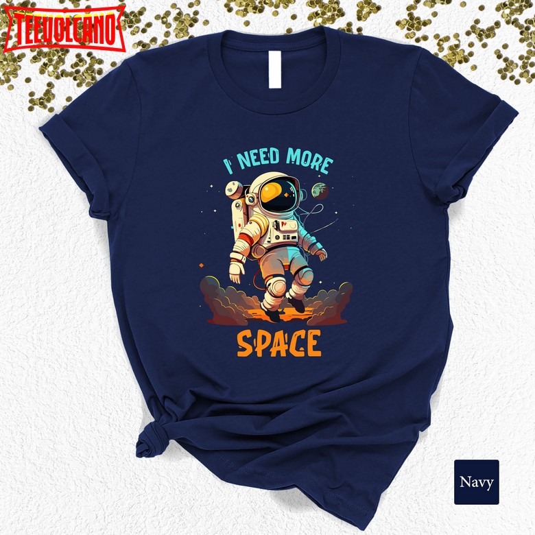 I Need More Space Shirt, Space Lover Gift, Astronaut Shirt