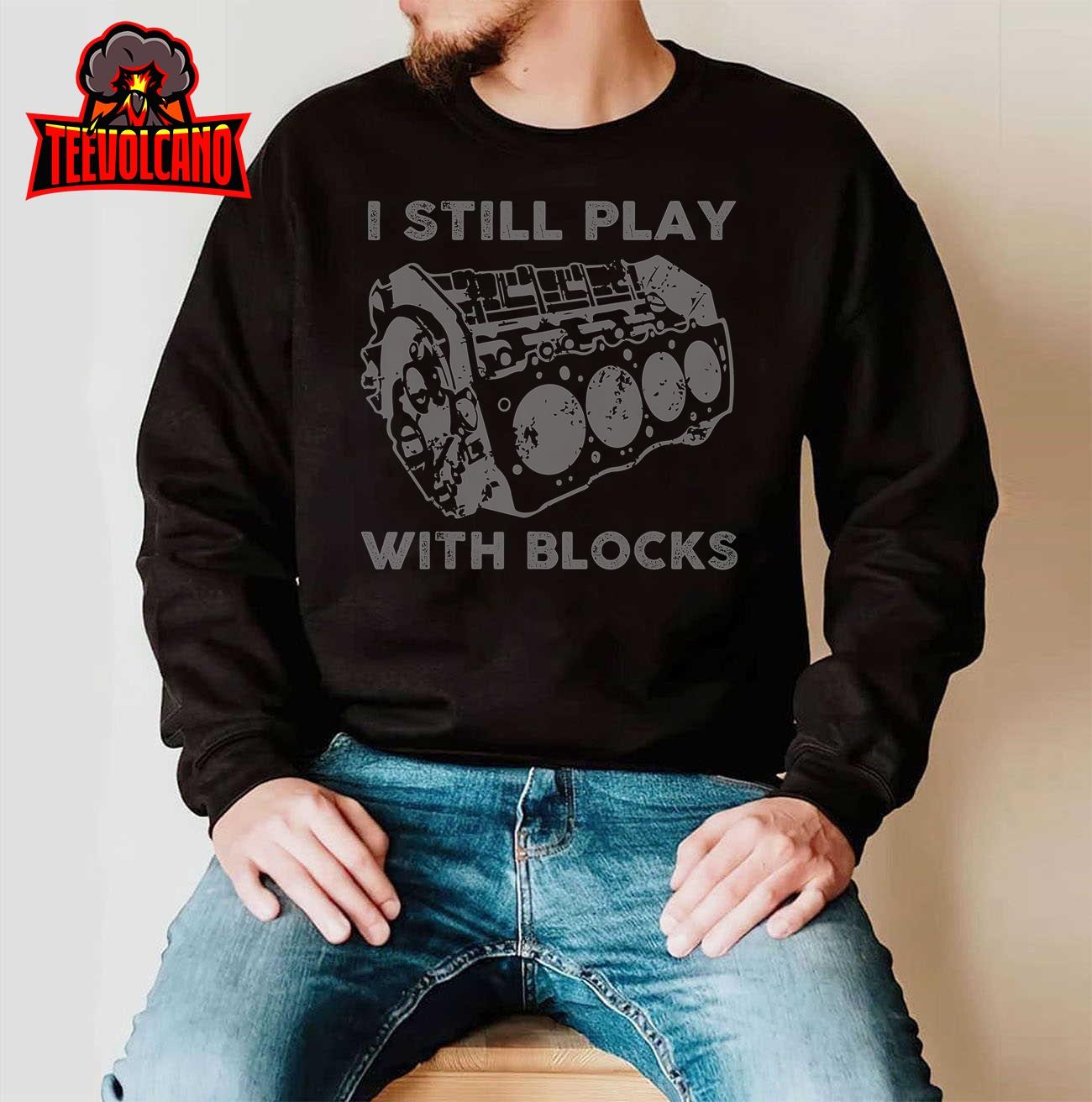 I Still Play With Blocks Racing Maintenance Mechanic Gift T-Shirt