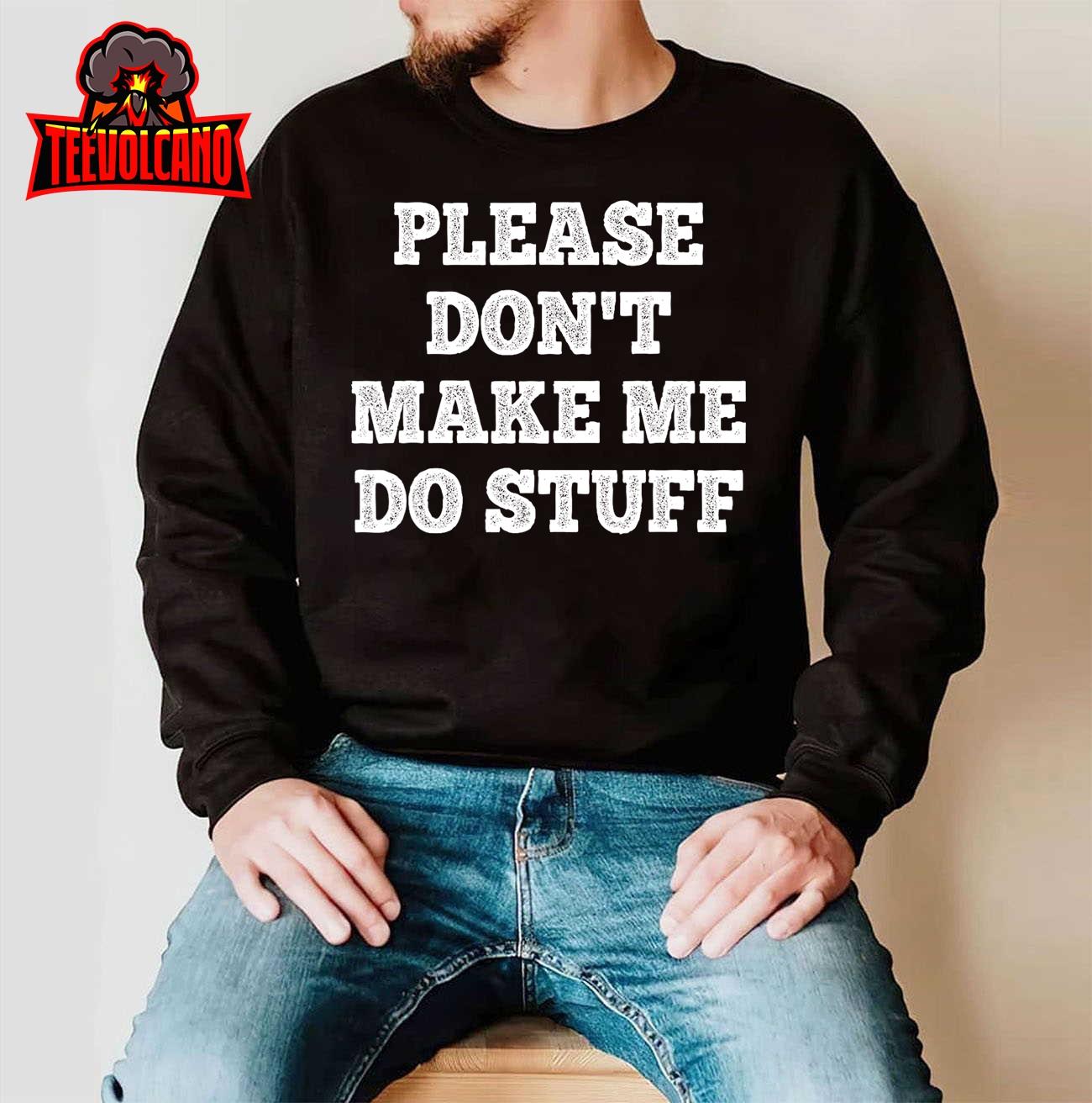 Please Don’t Make Me Do Stuff Funny teenager T-Shirt