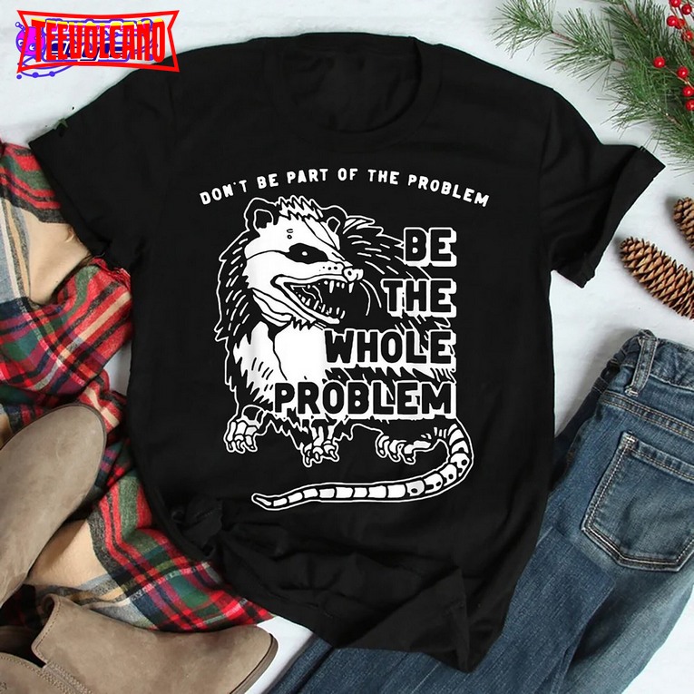 Possum Dont Be Part Of The Problem Be The Entire Problem Sweatshirt