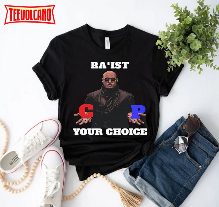 Racist Rapist PC Matrix Morpheus Your Choice Shirt