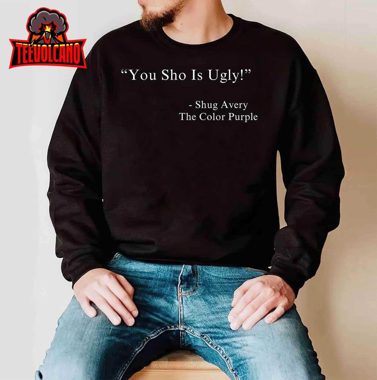 You Sho Is Ugly Shug Avery The Purple Color Movie Quotes T-Shirt