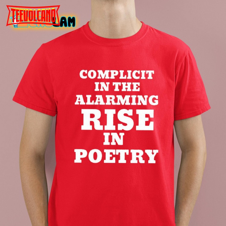 Complicit In The Alarming Rise In Poetry Shirt