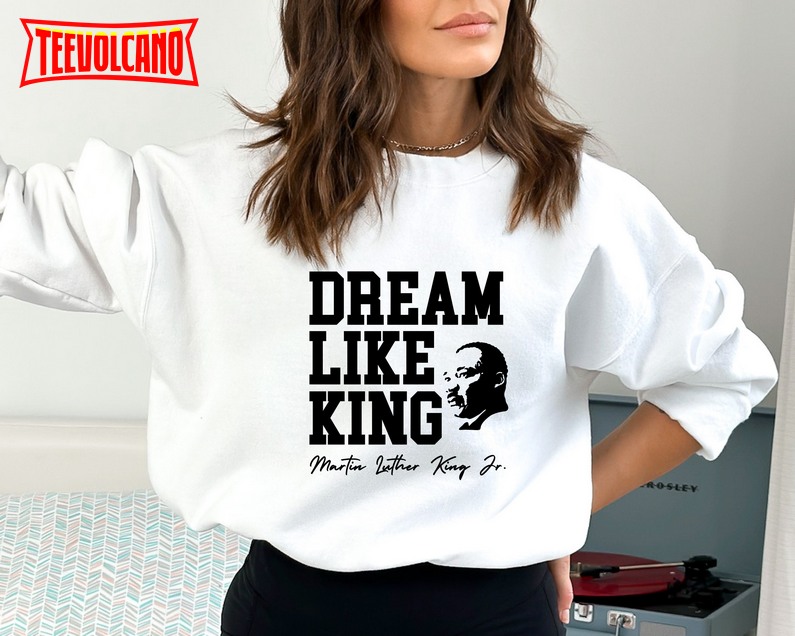 Dream Like King Sweatshirt, Unisex Martin Luther King Hoodie