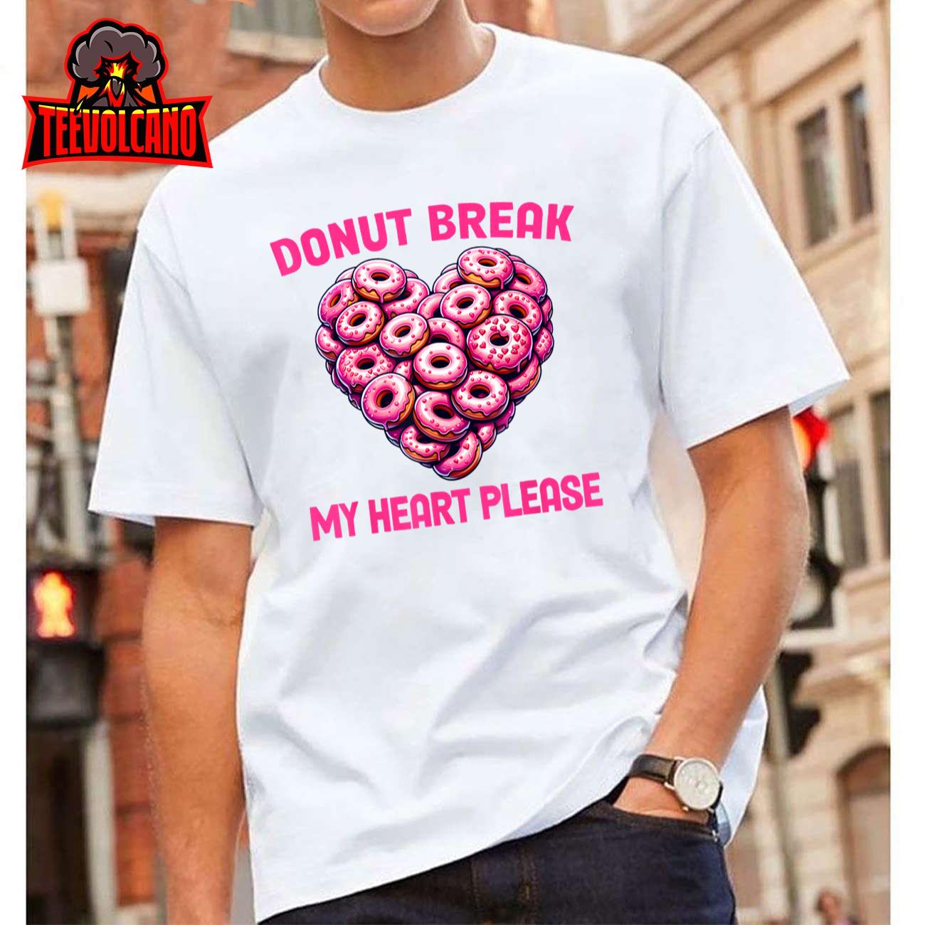 Funny Valentine Donut Break My Heart Please Donut Lover T-Shirt