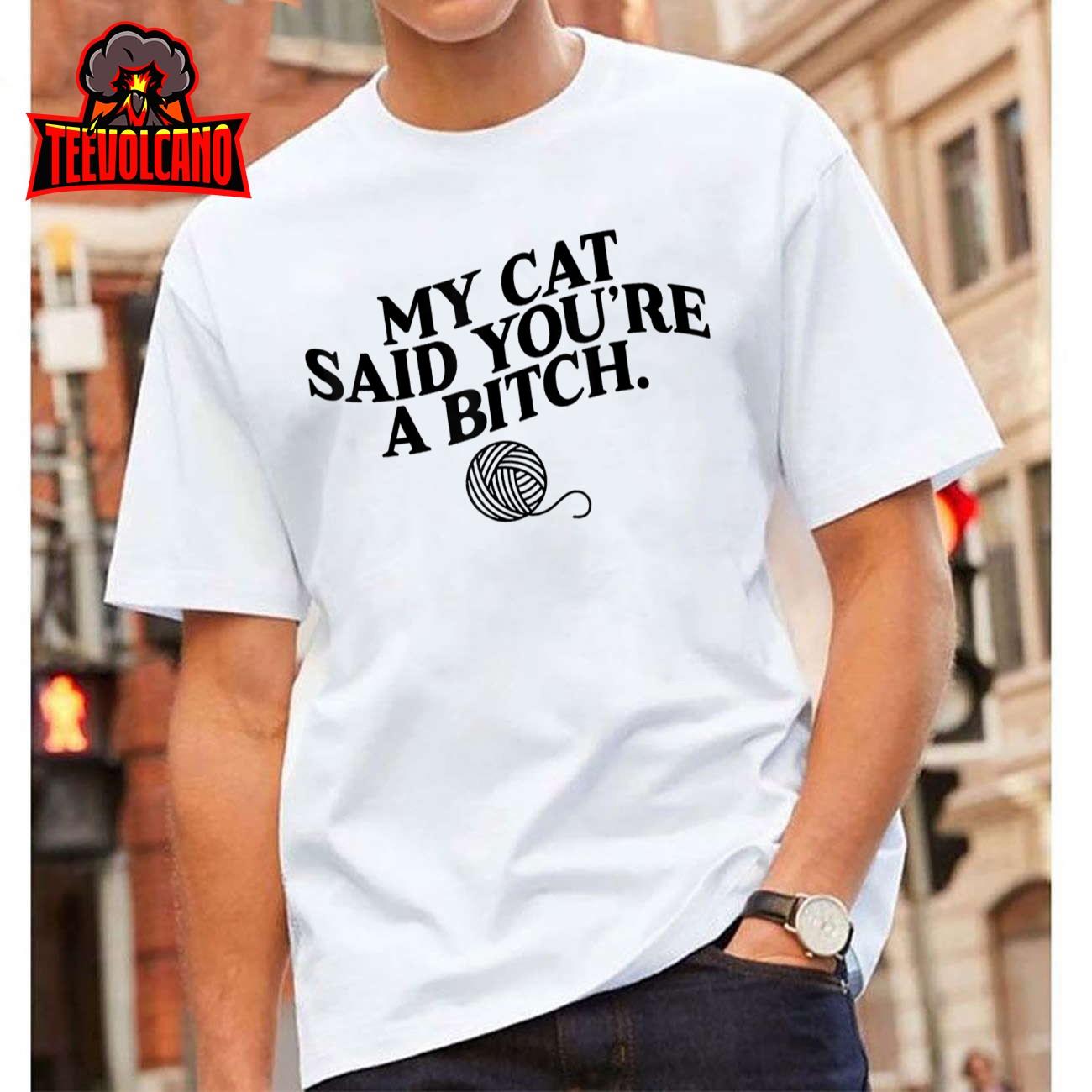 My Cat Said You’re A Bitch Funny Cat T-Shirt