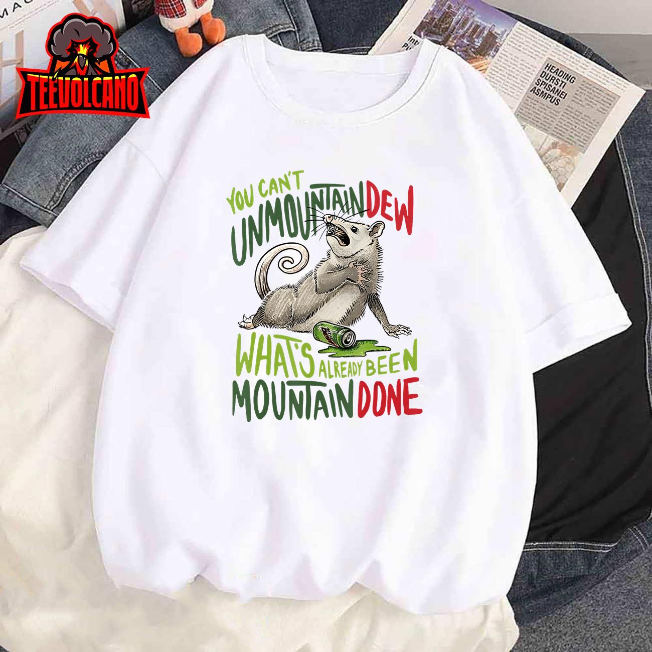 You Can’t Unmountain Dew What’s Already Been Mountain Done T-Shirt