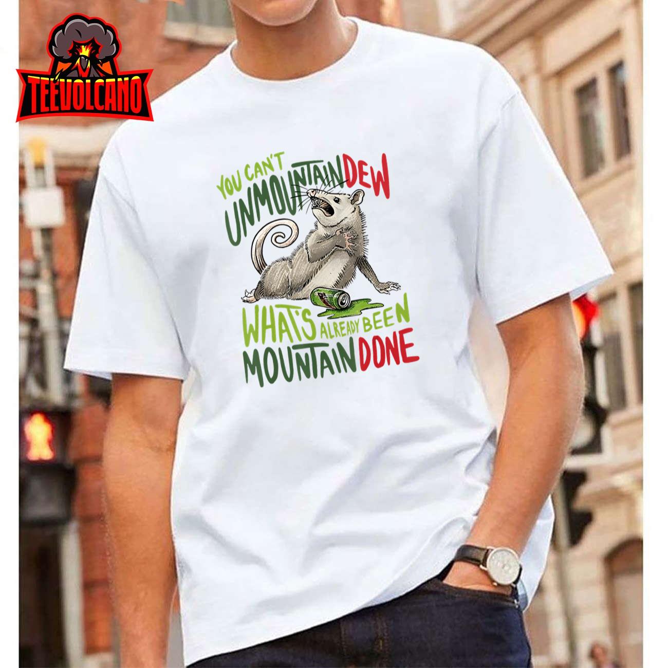 You Can’t Unmountain Dew What’s Already Been Mountain Done T-Shirt