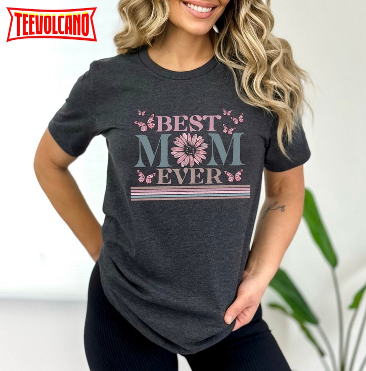 Happy Mother’s Day Shirt, Best Mom Ever Shirt