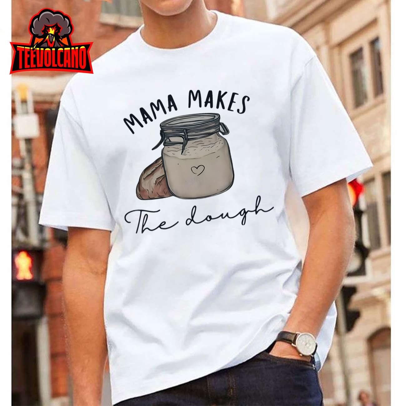 Mama makes the dough Sour dough bread Homemade Mom Unisex T-Shirt